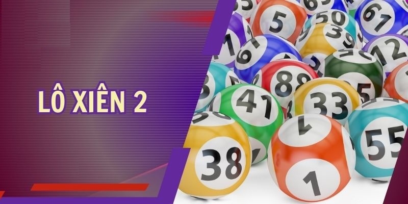 Lô xiên 2 là hình thức đánh loto khá thú vị 